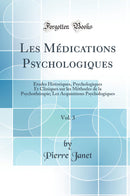Les Médications Psychologiques, Vol. 3: Études Historiques, Psychologiques Et Cliniques sur les Méthodes de la Psychothérapie; Les Acquisitions Psychologiques (Classic Reprint)