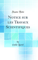 Notice sur les Travaux Scientifiques (Classic Reprint)