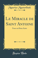 Le Miracle de Saint Antoine: Farce en Deux Actes (Classic Reprint)