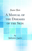 A Manual of the Diseases of the Skin (Classic Reprint)