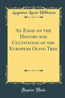 An Essay on the History and Cultivation of the European Olive-Tree (Classic Reprint)