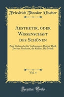 Aesthetik, oder Wissenschaft des Schönen, Vol. 4: Zum Gebrauche für Vorlesungen; Dritter Theil, Zweiter Abschnitt, die Künste; Die Musik (Classic Reprint)