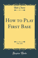 How to Play First Base, Vol. 225 (Classic Reprint)