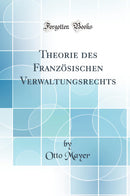 Theorie des Französischen Verwaltungsrechts (Classic Reprint)