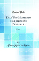 Dell'Uso Moderato dell'Opinione Probabile: Opera (Classic Reprint)