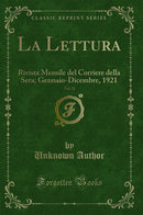 La Lettura, Vol. 21: Rivista Mensile del Corriere della Sera; Gennaio-Dicembre, 1921 (Classic Reprint)