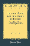 Ueber die Lage der Eingeweide im Becken: Nebst Einer Neuen Darstellung Derselben (Classic Reprint)