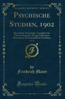 Psychische Studien, 1902, Vol. 29: Monatliche Zeitschrift, Vorzüglich der Untersuchung der Wenig Gekannten Phänomene des Seelenlebens Gewidmet (Classic Reprint)