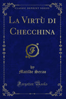 La Virtù di Checchina (Classic Reprint)