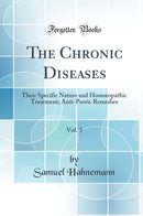 The Chronic Diseases, Vol. 3: Their Specific Nature and Homœopathic Treatment; Anti-Psoric Remedies (Classic Reprint)