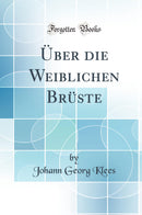 Über die Weiblichen Brüste (Classic Reprint)
