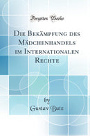 Die Bekämpfung des Mädchenhandels im Internationalen Rechte (Classic Reprint)