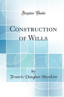 Construction of Wills (Classic Reprint)