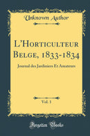 L''Horticulteur Belge, 1833-1834, Vol. 1: Journal des Jardiniers Et Amateurs (Classic Reprint)