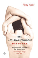 The Not-So-Intelligent Designer: Why Evolution Explains the human Body and Intelligent Design Does Not