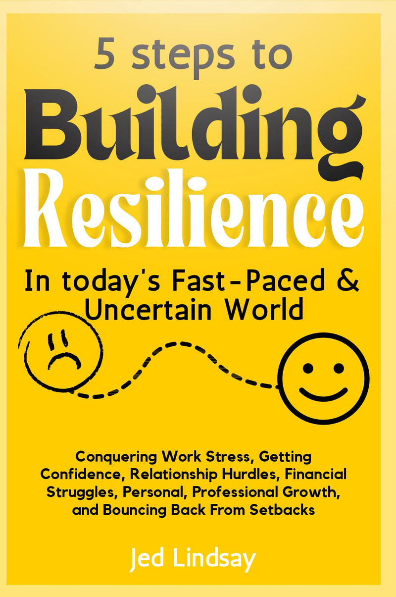 5 steps to Building Resilience In today's Fast-Paced & Uncertain Word.
