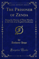 The Prisoner of Zenda: Being the History of Three Months in the Life of an English Gentleman (Classic Reprint)