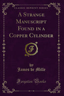 A Strange Manuscript Found in a Copper Cylinder (Classic Reprint)