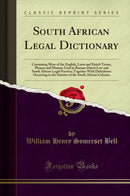 South African Legal Dictionary: Containing Most of the English, Latin and Dutch Terms, Phrases and Maxims Used in Roman-Dutch Law and South African Legal Practice; Together With Definitions Occurring in the Statutes of the South African Colonies