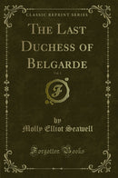 The Last Duchess of Belgarde, Vol. 1 (Classic Reprint)