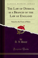 The Law of Domicil as a Branch of the Law of England: Stated in the Form of Rules (Classic Reprint)