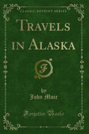 Travels in Alaska (Classic Reprint)