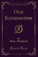 Old Kensington (Classic Reprint)