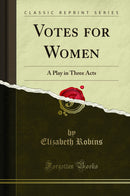 Votes for Women: A Play in Three Acts (Classic Reprint)