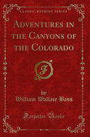 Adventures in the Canyons of the Colorado (Classic Reprint)