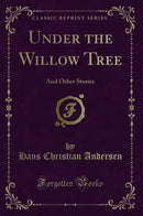 Under the Willow Tree: And Other Stories (Classic Reprint)