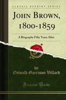 John Brown, 1800-1859: A Biography Fifty Years After (Classic Reprint)