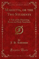 Marietta, or the Two Students: A Tale of the Dissecting Room and Body Snatchers (Classic Reprint)