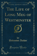 The Life of Long Meg of Westminster (Classic Reprint)