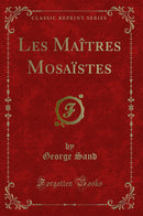 Les Maîtres Mosaïstes (Classic Reprint)