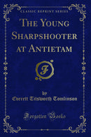 The Young Sharpshooter at Antietam (Classic Reprint)
