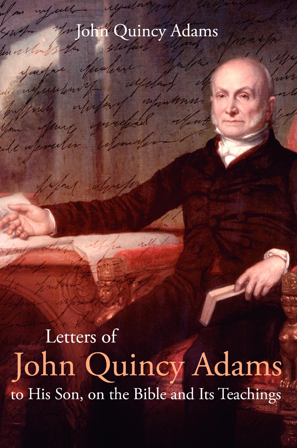 Letters of John Quincy Adams to His Son, on the Bible and Its Teaching