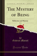 The Mystery of Being, Vol. 1: Reflection and Mystery (Classic Reprint)