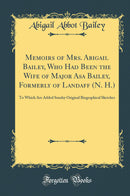 Memoirs of Mrs. Abigail Bailey, Who Had Been the Wife of Major Asa Bailey, Formerly of Landaff (N. H.): To Which Are Added Sundry Original Biographical Sketches (Classic Reprint)