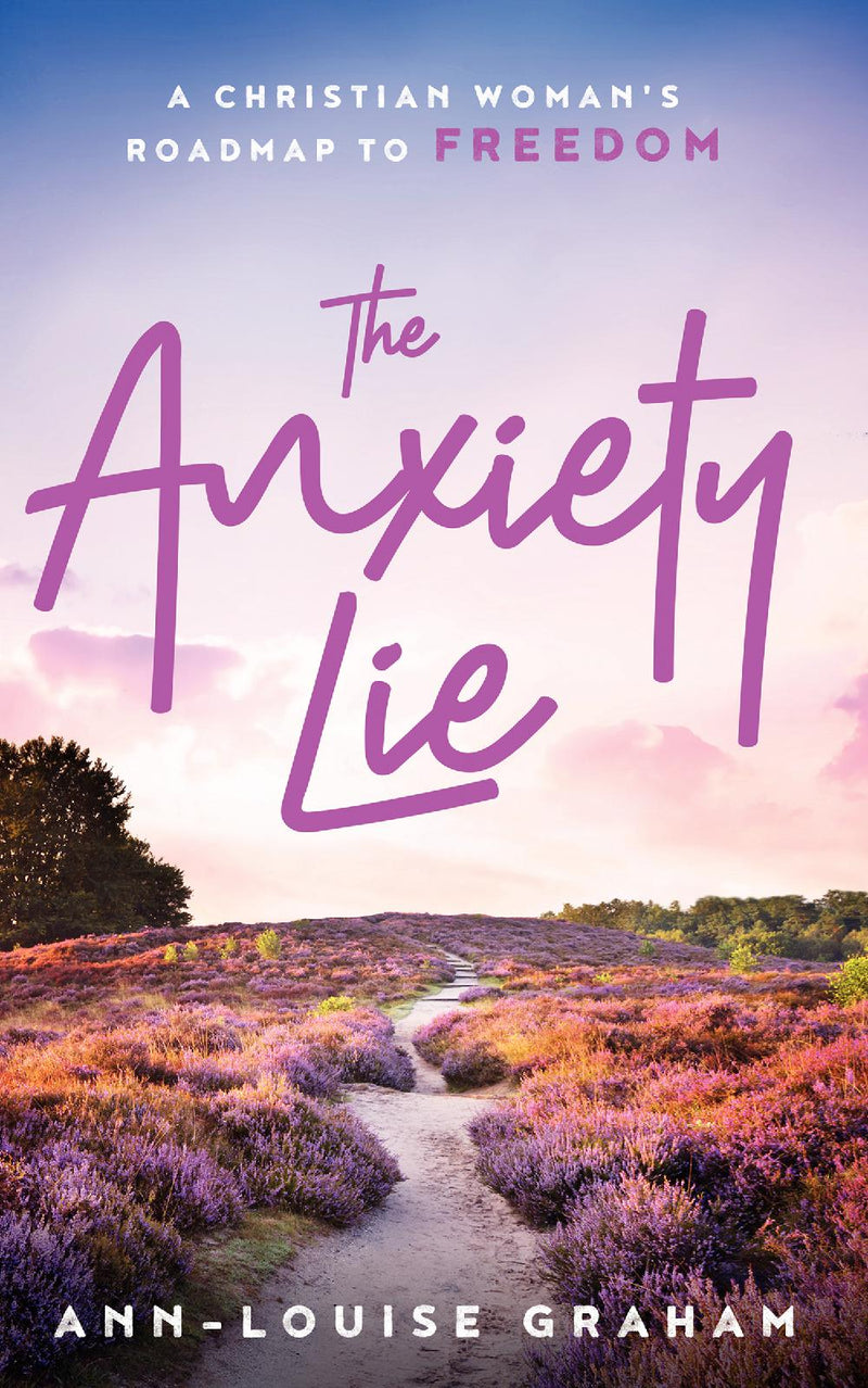 The Anxiety Lie - A Christian Woman's Roadmap To Freedom