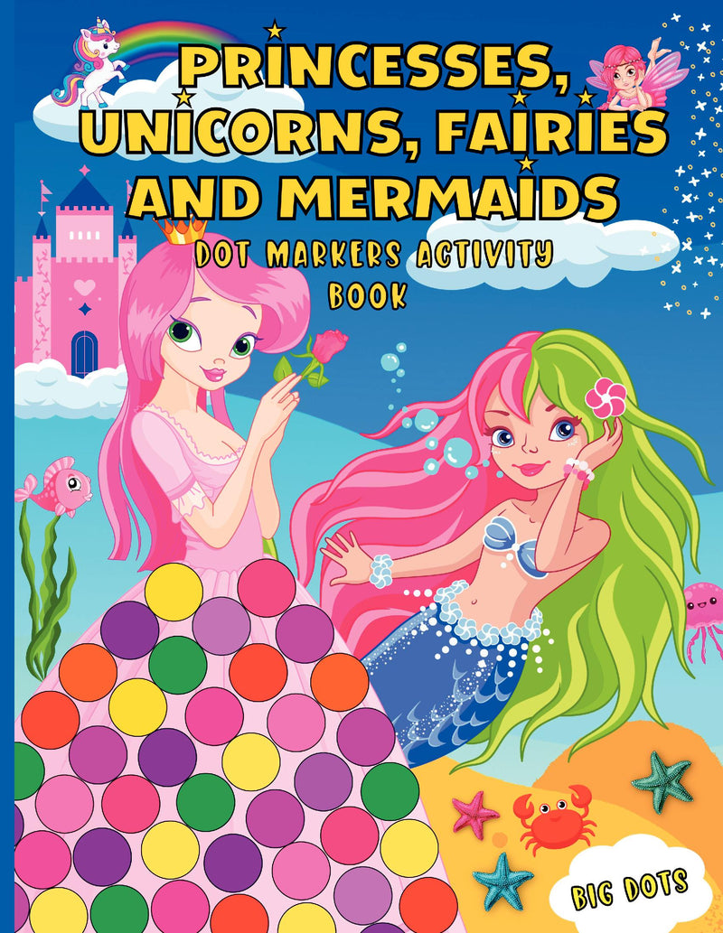 Princesses, Unicorns, Fairies and Mermaids Dot Markers Activity Book