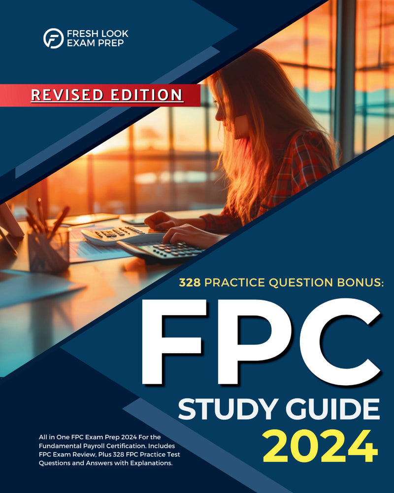 FPC Study Guide 2024: All in One FPC Exam Prep 2024 For the Fundamental Payroll Certification. Includes FPC Exam Review, Plus 328 FPC Practice Test Questions and Answers with Explanations.