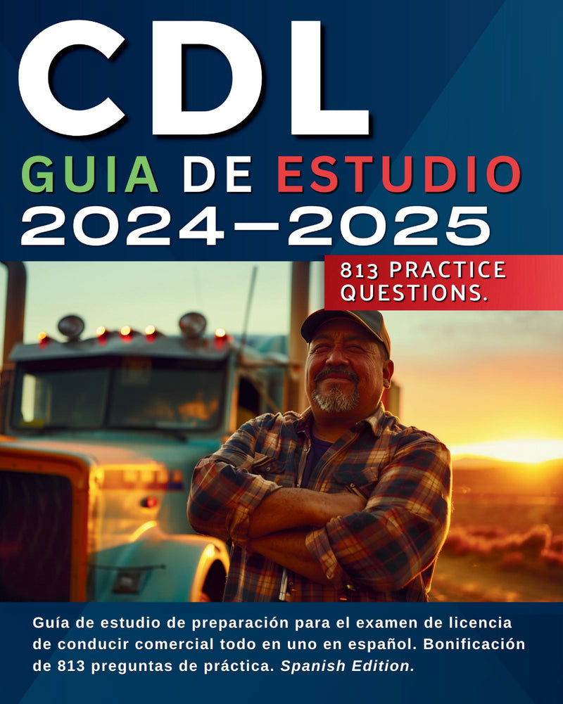 CDL Guia de Estudio 2024-2025: Guía de estudio de preparación para el examen de licencia de conducir comercial todo en uno en español. Bonificación de 813 preguntas de práctica. Spanish Edition.