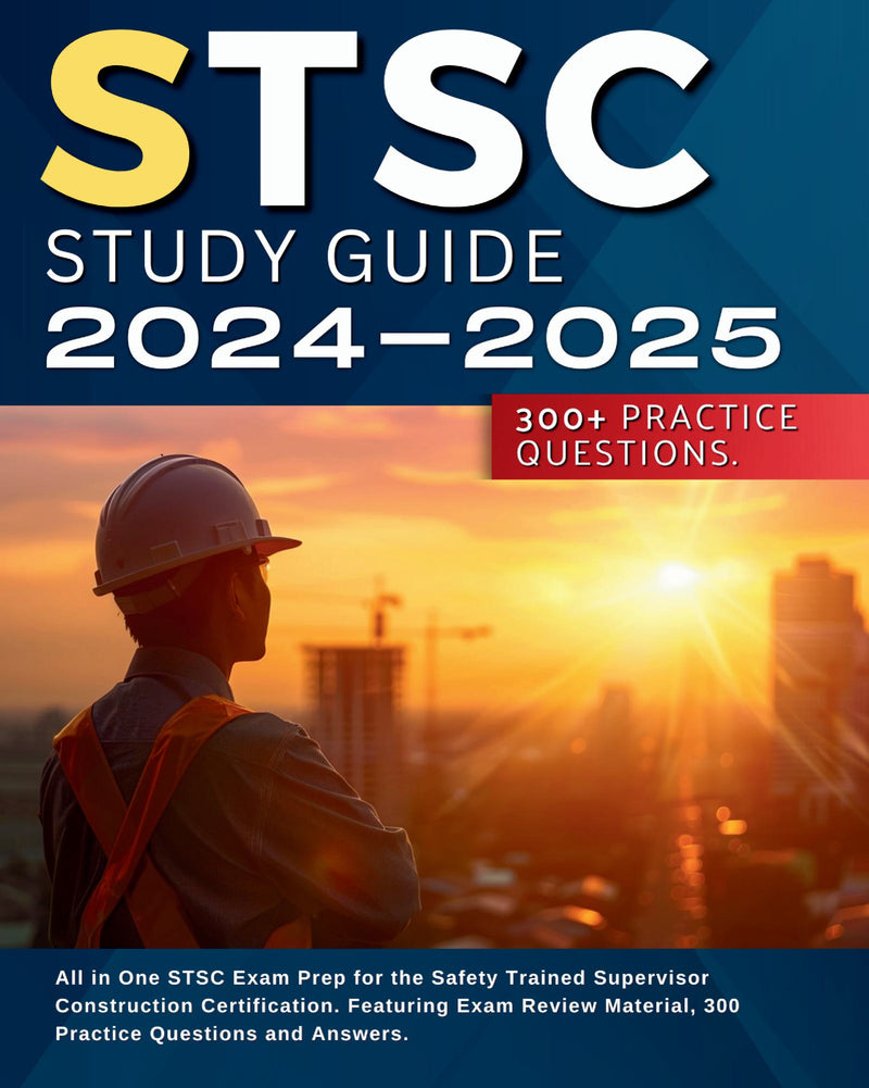 STSC Study Guide 2024-2025: All in One STSC Exam Prep for the Safety Trained Supervisor Construction Certification. Featuring Exam Review Material, 300 Practice Questions and Answers.