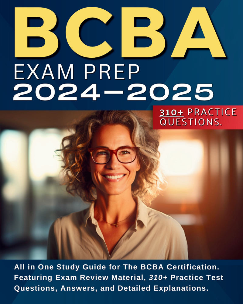 BCBA Exam Prep 2024-2025: All in One Study Guide for The BCBA Certification. Featuring Exam Review Material, 310+ Practice Test Questions, Answers, and Detailed Explanations.