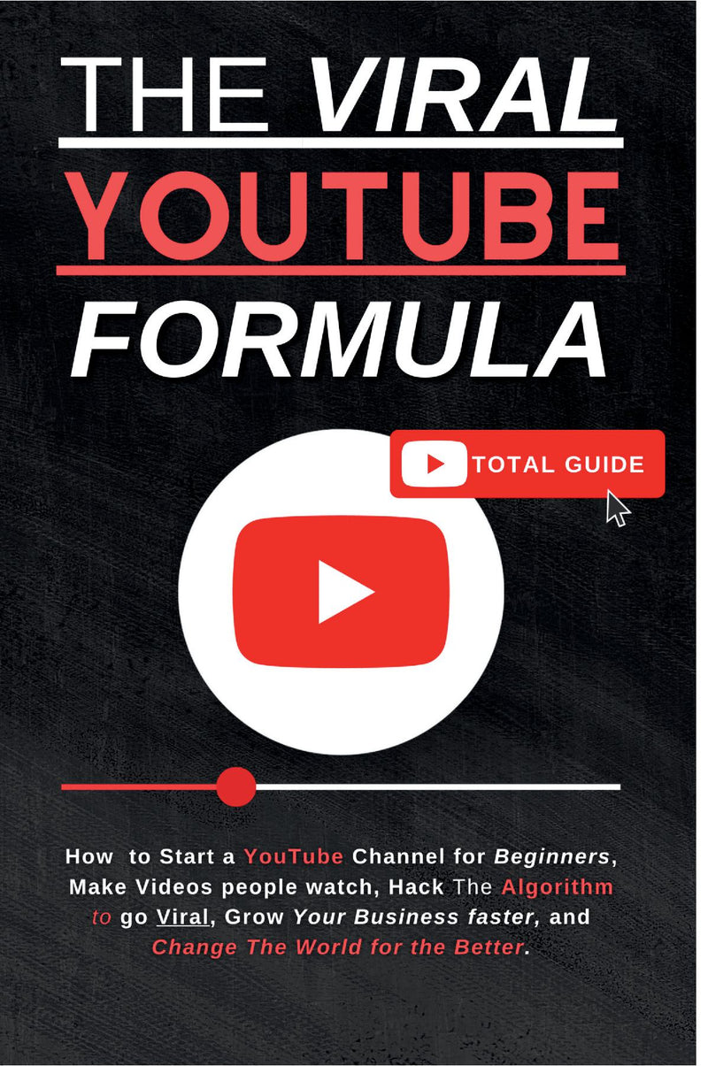 The Viral YouTube Formula: How  to Start a YouTube Channel for Beginners, Make Videos people watch, Hack The Algorithm to go Viral, Grow Your Business Faster, and Change The World for the Better.