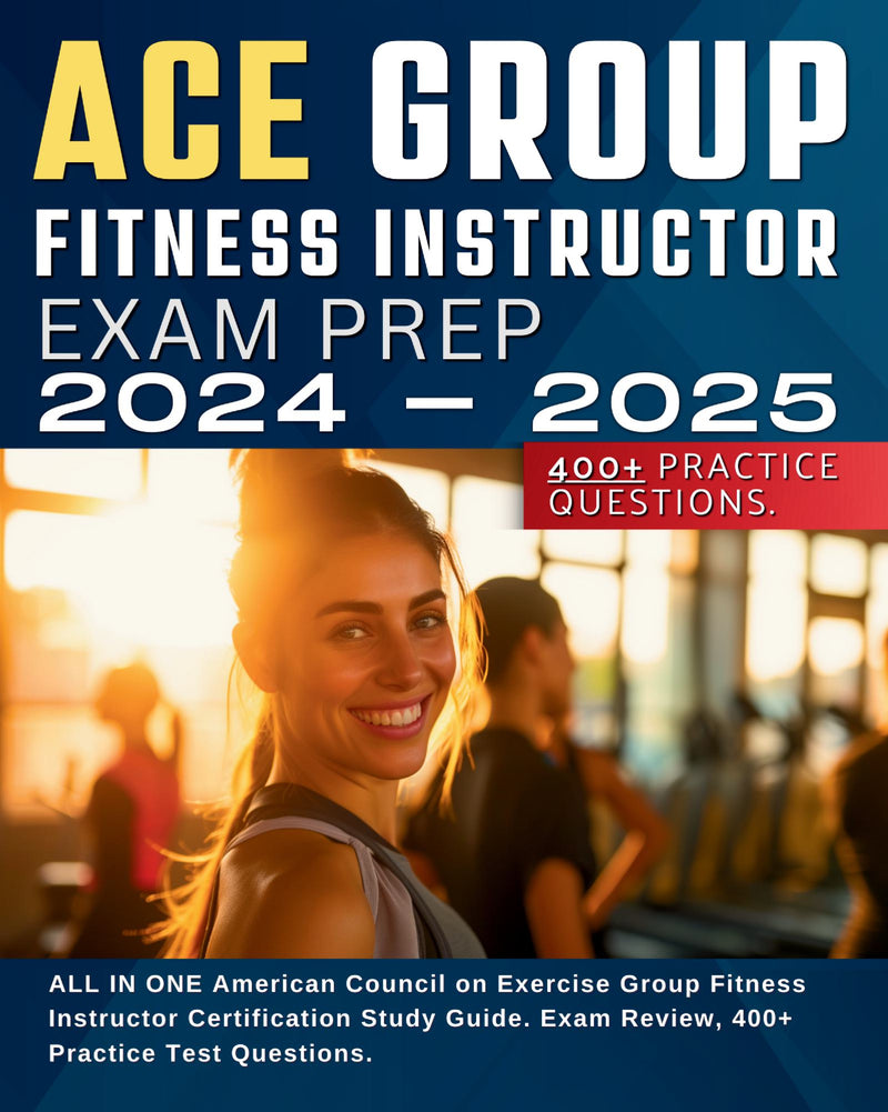 Ace Group Fitness Instructor Exam Prep 2024-2025: ALL IN ONE American Council on Exercise Group Fitness Instructor Certification Study Guide. Exam Review, 400+ Practice Test Questions.