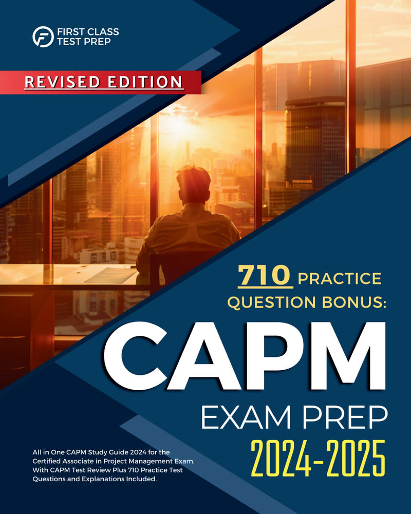 CAPM Exam Prep 2024-2025: All in One CAPM Study Guide 2024 for the Certified Associate in Project Management Exam. With CAPM Test Review Plus 710 Practice Test Questions and Explanations Included.