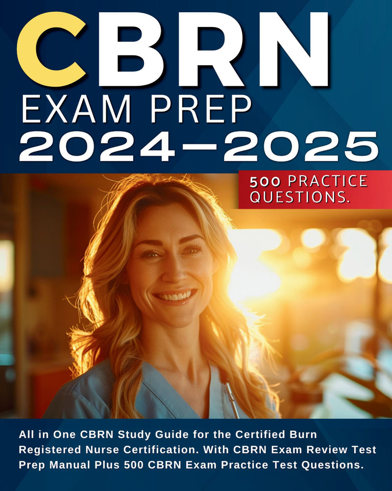 CBRN Exam Prep 2024-2025: All in One CBRN Study Guide for the Certified Burn Registered Nurse Certification. With CBRN Exam Review Test Prep Manual Plus 500 CBRN Exam Practice Test Questions.