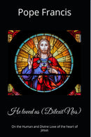 He loved us ( Dilexit Nos) - On the Human and Divine Love of the heart of Jesus