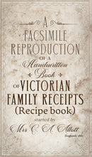 A facsimile reproduction of a Victorian Recipe Book: A Handwritten Book of Family Receipts started by Mrs C. A. Allott of Sheffield, (England), 1860